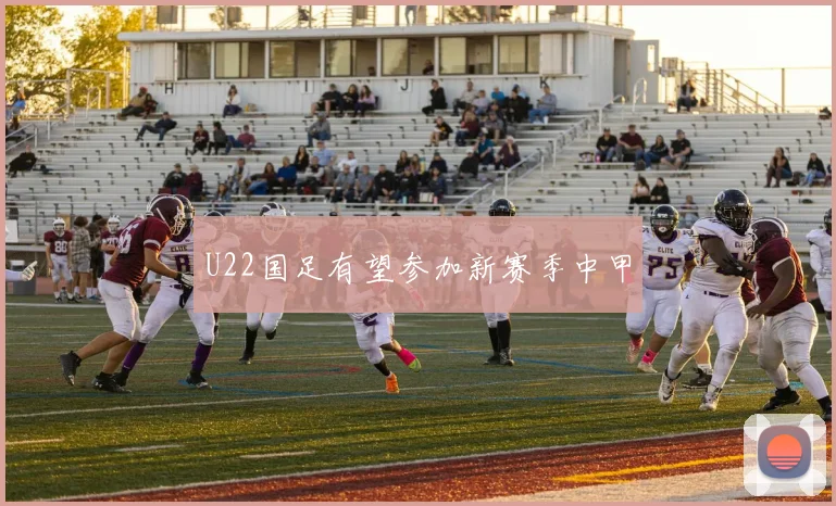 U22国足有望参加新赛季中甲