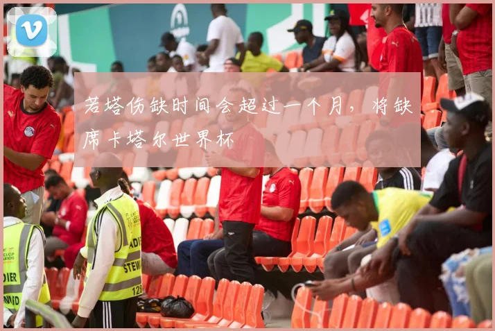 若塔伤缺时间会超过一个月，将缺席卡塔尔世界杯