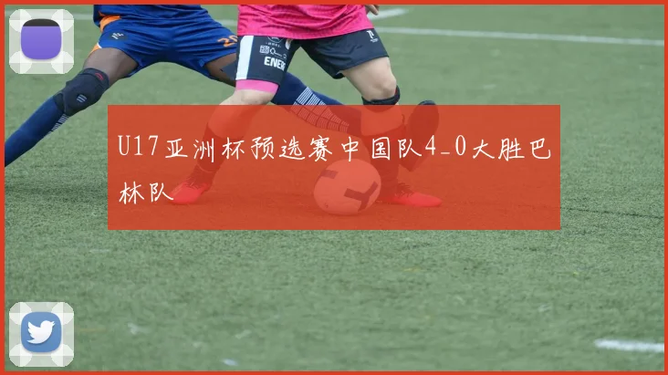 U17亚洲杯预选赛中国队4_0大胜巴林队