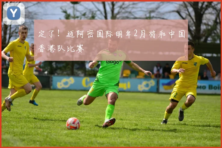 定了！迈阿密国际明年2月将和中国香港队比赛